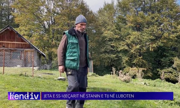 ‘Bukë e kryp e zemër’, 55-vjeçari që jeton në majën e Lubotenit thotë se kurrë s’ka nevojë me shku te mjeku